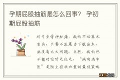 孕期屁股抽筋是怎么回事？ 孕初期屁股抽筋