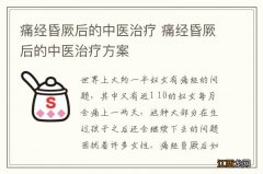 痛经昏厥后的中医治疗 痛经昏厥后的中医治疗方案