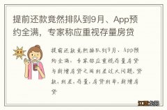 提前还款竟然排队到9月、App预约全满，专家称应重视存量房贷与新增房贷之间利差过大问题