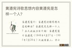 黄遵宪诗歌思想内容黄遵宪是怎样一个人？