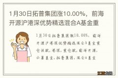 1月30日拓普集团涨10.00%，前海开源沪港深优势精选混合A基金重仓该股