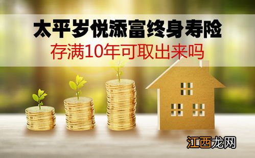 太平岁悦添富终身寿险存满10年可取出来吗？