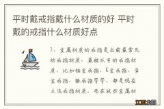 平时戴戒指戴什么材质的好 平时戴的戒指什么材质好点