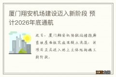 厦门翔安机场建设迈入新阶段 预计2026年底通航