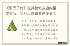 《穆天子传》在其貌似玄虚的描述背后，实际上隐藏着许多史实