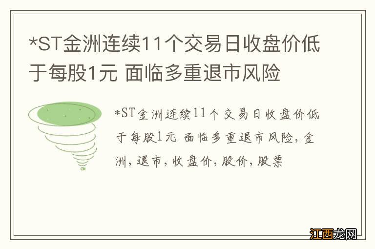 *ST金洲连续11个交易日收盘价低于每股1元 面临多重退市风险