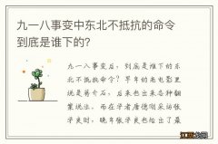 九一八事变中东北不抵抗的命令到底是谁下的？