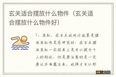 玄关适合摆放什么物件好 玄关适合摆放什么物件