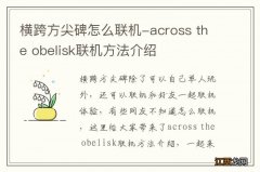 横跨方尖碑怎么联机-across the obelisk联机方法介绍