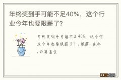 年终奖到手可能不足40%，这个行业今年也要限薪了？