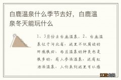 白鹿温泉什么季节去好，白鹿温泉冬天能玩什么