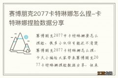 赛博朋克2077卡特琳娜怎么捏-卡特琳娜捏脸数据分享