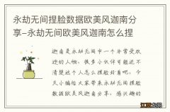 永劫无间捏脸数据欧美风迦南分享-永劫无间欧美风迦南怎么捏