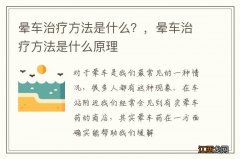 晕车治疗方法是什么？，晕车治疗方法是什么原理