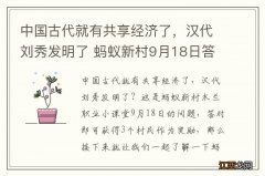 中国古代就有共享经济了，汉代刘秀发明了 蚂蚁新村9月18日答案最新