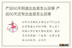 产后50天阴道出血是怎么回事 产后50天还有出血是怎么回事