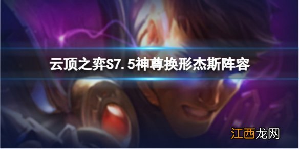 云顶之弈神尊换形杰斯怎么玩-S7.5神尊换形杰斯阵容推荐