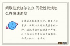 间歇性发烧怎么办 间歇性发烧怎么办快速退烧