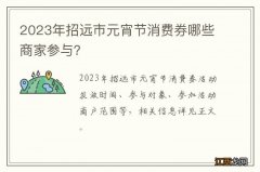 2023年招远市元宵节消费券哪些商家参与？