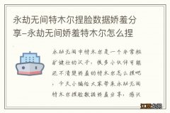 永劫无间特木尔捏脸数据娇羞分享-永劫无间娇羞特木尔怎么捏