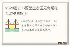 2023惠州市源茵生态园元宵烟花汇演观看指南