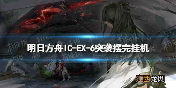 明日方舟IC-EX-6突袭怎么打 明日方舟ICEX6突袭摆完挂机攻略