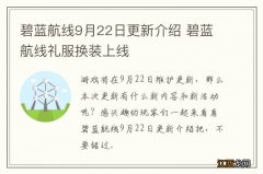 碧蓝航线9月22日更新介绍 碧蓝航线礼服换装上线