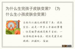 为什么生小孩皮肤会变黑 为什么生完孩子皮肤变黑？