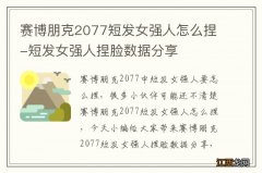 赛博朋克2077短发女强人怎么捏-短发女强人捏脸数据分享