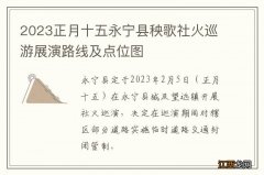 2023正月十五永宁县秧歌社火巡游展演路线及点位图