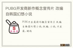 PUBG开发商新作概念宣传片 改编自韩国幻想小说