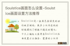 Soulstice画面怎么设置-Soulstice画面设置方法推荐