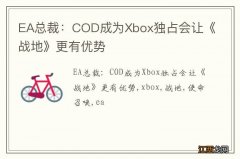 EA总裁：COD成为Xbox独占会让《战地》更有优势