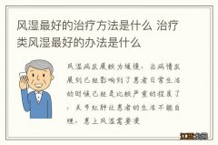 风湿最好的治疗方法是什么 治疗类风湿最好的办法是什么