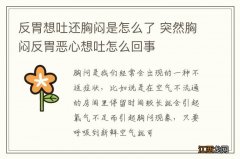 反胃想吐还胸闷是怎么了 突然胸闷反胃恶心想吐怎么回事