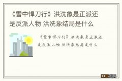 《雪中悍刀行》洪洗象是正派还是反派人物 洪洗象结局是什么