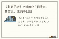 《刺客信条》VR游戏任务曝光：艾吉奥、康纳等回归