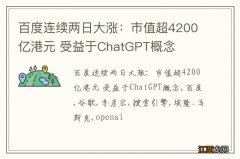 百度连续两日大涨：市值超4200亿港元 受益于ChatGPT概念