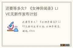 还要等多久？《女神异闻录》LIVE无新作发布计划