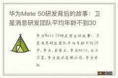 华为Mate 50研发背后的故事：卫星消息研发团队平均年龄不到30岁