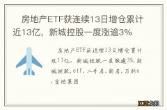 ?房地产ETF获连续13日增仓累计近13亿，新城控股一度涨逾3%