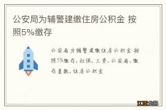 公安局为辅警建缴住房公积金 按照5%缴存