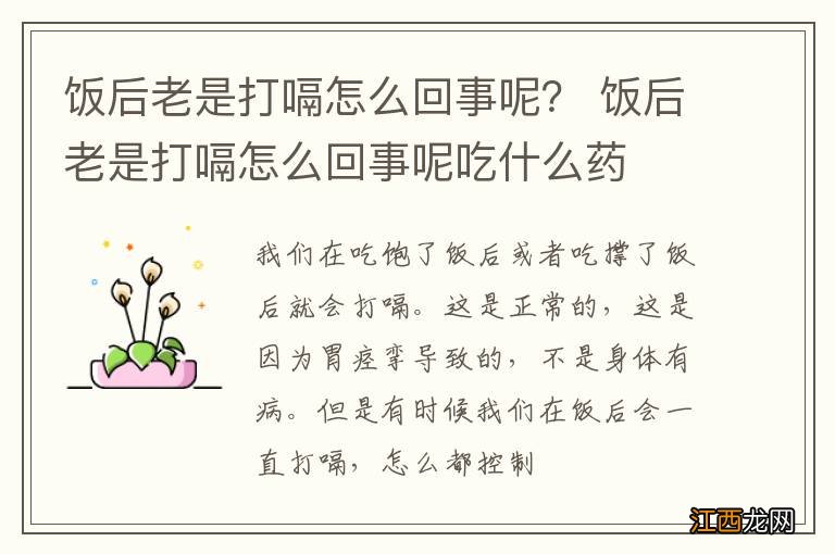 饭后老是打嗝怎么回事呢？ 饭后老是打嗝怎么回事呢吃什么药