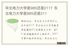 华北电力大学是985还是211？东北电力大学是985还是211