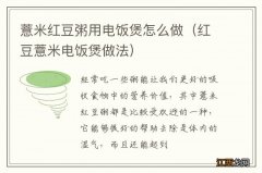 红豆薏米电饭煲做法 薏米红豆粥用电饭煲怎么做