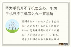 华为手机开不了机怎么办，华为手机开不了机怎么办一直黑屏