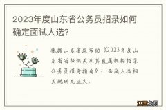 2023年度山东省公务员招录如何确定面试人选？