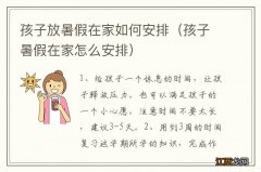 孩子暑假在家怎么安排 孩子放暑假在家如何安排