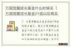 万国觉醒成长基金21级以后再买还可以领吗 万国觉醒成长基金什么时候买