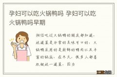 孕妇可以吃火锅鸭吗 孕妇可以吃火锅鸭吗早期